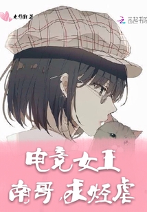 电竞女王：南哥，求轻虐